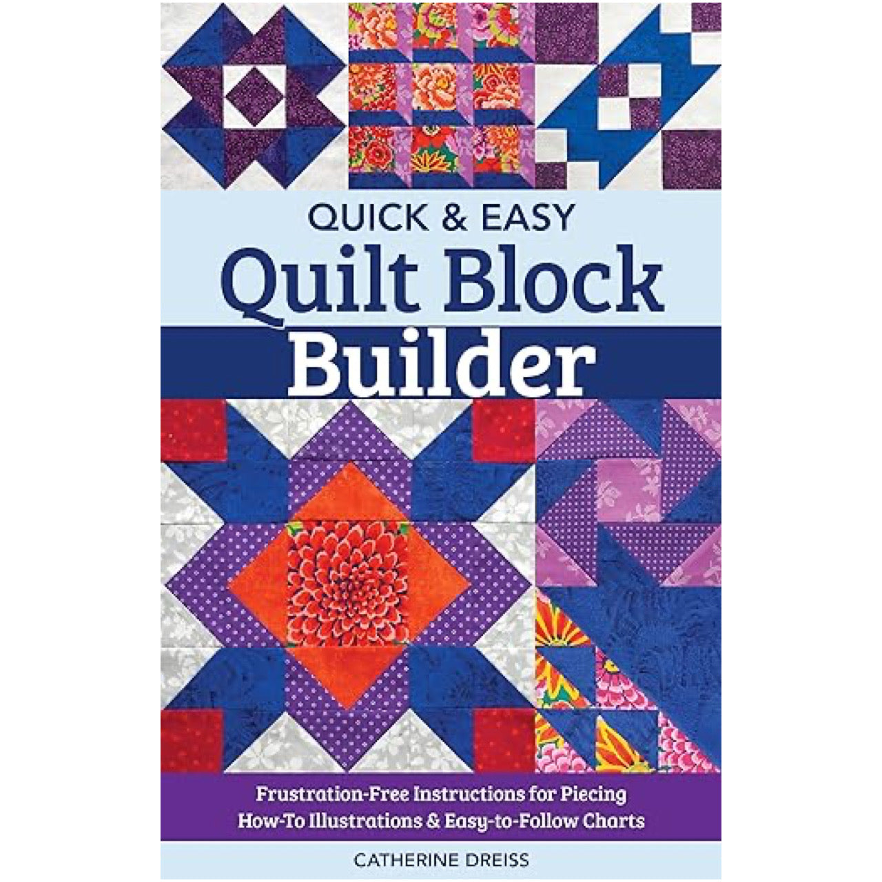 Quick & Easy Quilt Block Builder by Catherine Dreiss