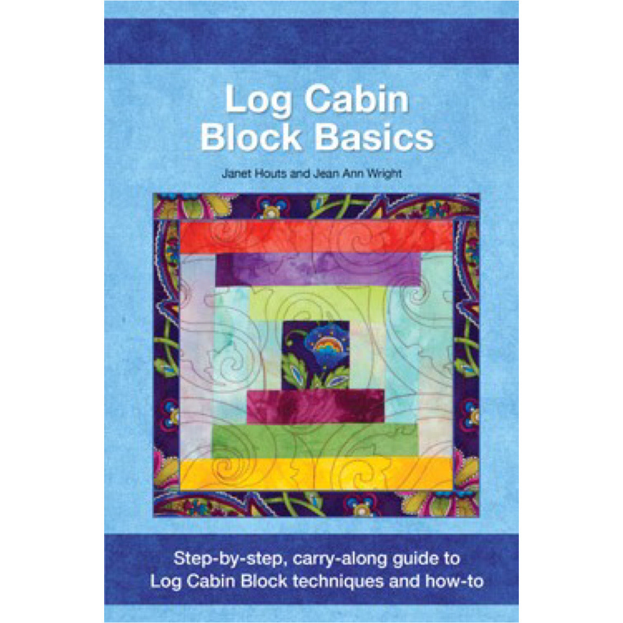 Carry-Along Guide - Log Cabin Block Basics by Janet Houts and Jean Ann Wright